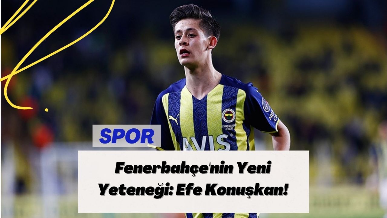 Fenerbahçe'nin Yeni Yeteneği: Efe Konuşkan!